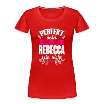 Rebecca Perfekt Sein Kann Jeder Rebecca Sein Nicht - Frauen Premium Bio T-Shirt - Rot - Vorne - Mia (176cm)
