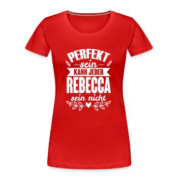 Rebecca Perfekt Sein Kann Jeder Rebecca Sein Nicht - Frauen Premium Bio T-Shirt - Rot - Vorne - Mia (176cm)