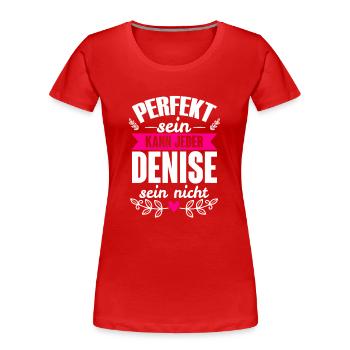 Denise Perfekt Sein Kann Jeder Denise Sein Nicht - Frauen Premium Bio T-Shirt - Rot - Vorne - Mia (176cm)