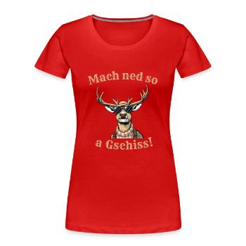 Mach ned so a Gschiss bayerischer Spruch Dialekt - Frauen Premium Bio T-Shirt - Rot - Vorne - Mia (176cm)