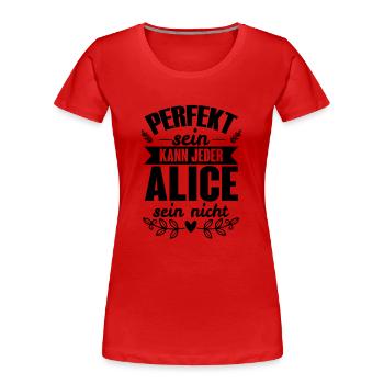 Alice - Perfekt Sein Kann Jeder Alice Sein Nicht - Frauen Premium Bio T-Shirt - Rot - Vorne - Mia (176cm)