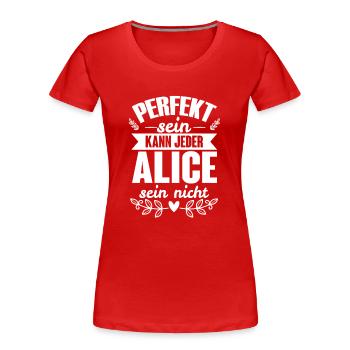 Alice - Perfekt Sein Kann Jeder Alice Sein Nicht - Frauen Premium Bio T-Shirt - Rot - Vorne - Mia (176cm)