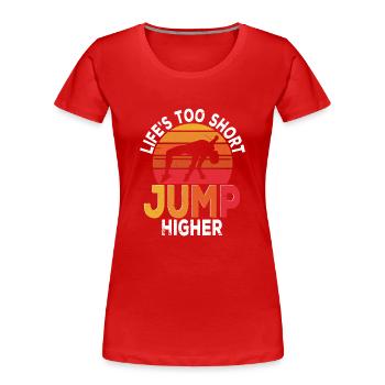 Hochsprung Life's Too Short Jump Higher - Frauen Premium Bio T-Shirt - Rot - Vorne - Mia (176cm)