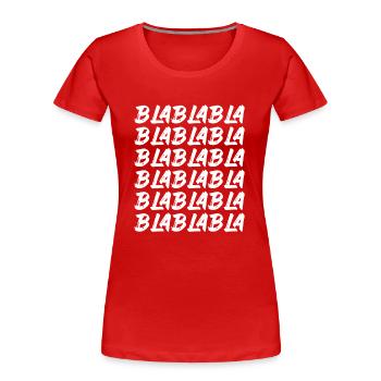 Bla Bla Bla Bla Bla Dummes Geschwätz Labern - Frauen Premium Bio T-Shirt - Rot - Vorne - Mia (176cm)