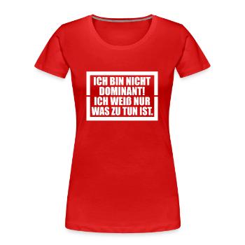 Ich bin nicht dominant Ich weiß nur was zu tun ist - Frauen Premium Bio T-Shirt - Rot - Vorne - Mia (176cm)
