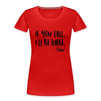 If You Fall, I'll Be There. -Floor - Women's Premium Organic T-Shirt - red - Front - Mia (176cm)