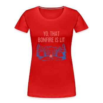 Yo That Bonfire is Lit Camping Party Camper - Women's Premium Organic T-Shirt - red - Front - Mia (176cm)