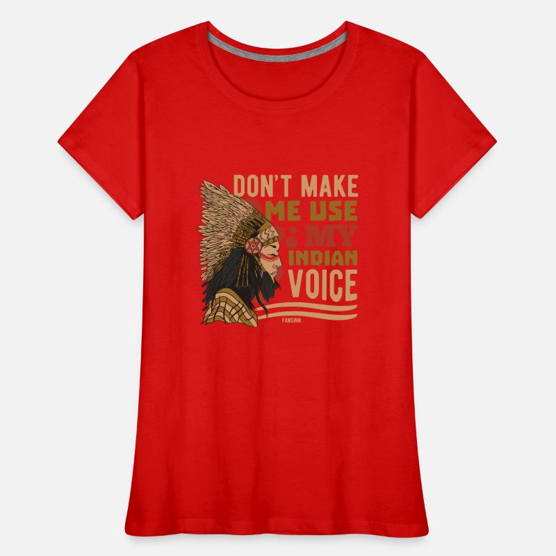 Don't Make Me Use My Indian Voice Women's Premium Organic T-Shirt