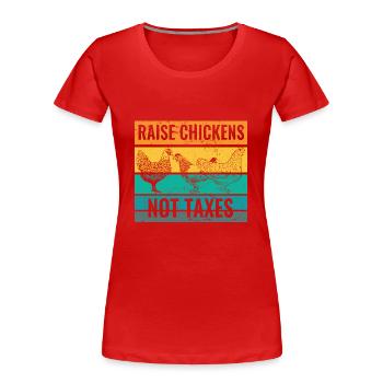 Farm Life Raise Chickens Not Taxes Ranch - Women's Premium Organic T-Shirt - red - Front - Mia (176cm)