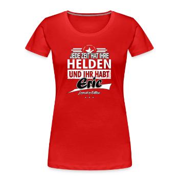 Every era has its heroes You've got Eric - Women's Premium Organic T-Shirt - red - Front - Mia (176cm)