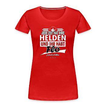 Jede Zeit hat Ihre Helden Ihr habt Flo - Frauen Premium Bio T-Shirt - Rot - Vorne - Mia (176cm)