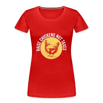Chicken Farming Raise Chickens Not Taxes - Women's Premium Organic T-Shirt - red - Front - Mia (176cm)