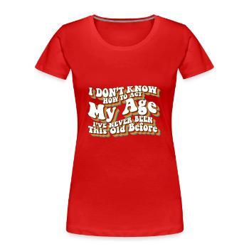 I Don't Know How To Act My Age Funny Adulting - Frauen Premium Bio T-Shirt - Rot - Vorne - Mia (176cm)