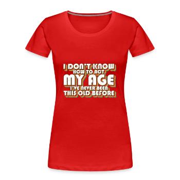 I Don't Know How To Act My Age Funny Birthday - Frauen Premium Bio T-Shirt - Rot - Vorne - Mia (176cm)