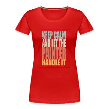 Keep Calm Painter Saying Painter Gift - Women's Premium Organic T-Shirt - red - Front - Mia (176cm)