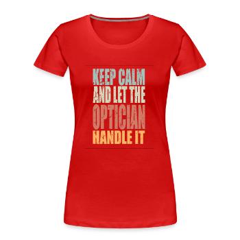 Keep Calm Optiker Spruch Optiker Geschenk - Frauen Premium Bio T-Shirt - Rot - Vorne - Mia (176cm)