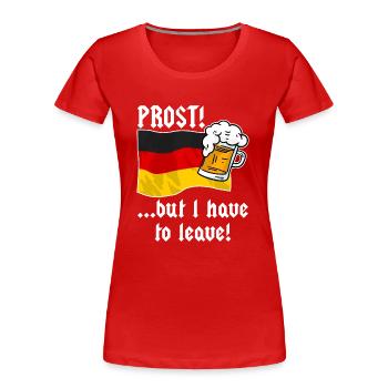PROST! …but i have to leave - Bier Deutschland - Frauen Premium Bio T-Shirt - Rot - Vorne - Mia (176cm)