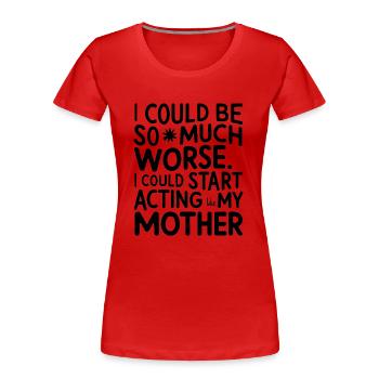 Ich könnte so viel schlimmer sein - Frauen Premium Bio T-Shirt - Rot - Vorne - Mia (176cm)
