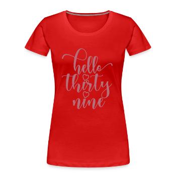 Hello Thirty Nine Cute 39 Years Old Birthday - Women's Premium Organic T-Shirt - red - Front - Mia (176cm)