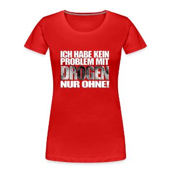 ich habe kein Problem mit Drogen nur ohne! Spruch - Frauen Premium Bio T-Shirt - Rot - Vorne - Mia (176cm)