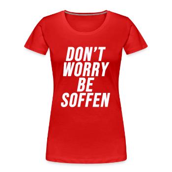 Don't worry, be soffen - Partyshirt - Frauen Premium Bio T-Shirt - Rot - Vorne - Mia (176cm)
