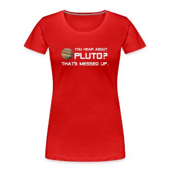 Pluto Shirt You Hear About Pluto? - Frauen Premium Bio T-Shirt - Rot - Vorne - Mia (176cm)