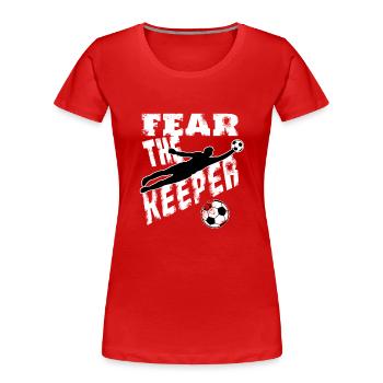 Fürchte den Torwart Torhüter Tormann Fußball WM - Frauen Premium Bio T-Shirt - Rot - Vorne - Mia (176cm)