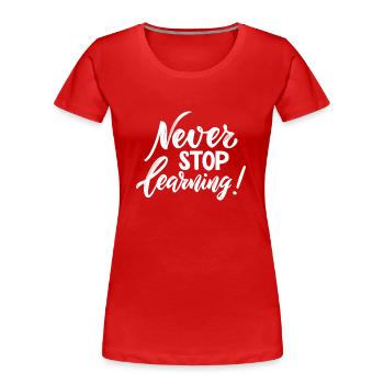 Never Stop Learning - Cooler Druck für Lehrer! - Frauen Premium Bio T-Shirt - Rot - Vorne - Mia (176cm)