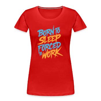 Born to sleep forced to work - Frauen Premium Bio T-Shirt - Rot - Vorne - Mia (176cm)
