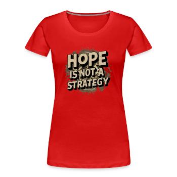 Hoffnung ist keine Strategie - Positive Botschaft - Frauen Premium Bio T-Shirt - Rot - Vorne - Mia (176cm)