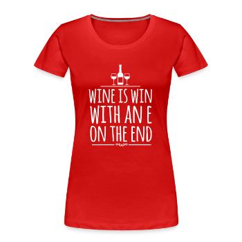 Wine Is Win With An E On The End - Women's Premium Organic T-Shirt - red - Front - Mia (176cm)