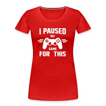 I Paused My Game for This - Women's Premium Organic T-Shirt - red - Front - Mia (176cm)