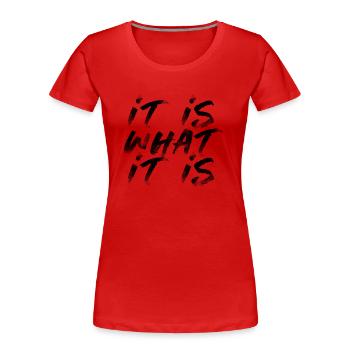it is what it is lustiger Spruch Schrift Englisch - Frauen Premium Bio T-Shirt - Rot - Vorne - Mia (176cm)