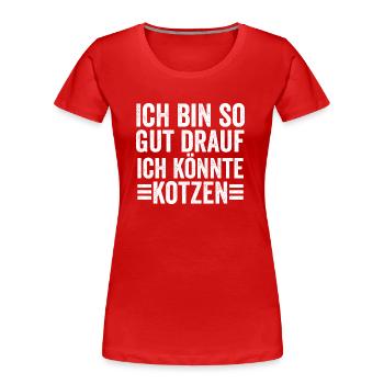 Ich Bin So Gut Drauf Ich Könnte Kotzen - Frauen Premium Bio T-Shirt - Rot - Vorne - Mia (176cm)