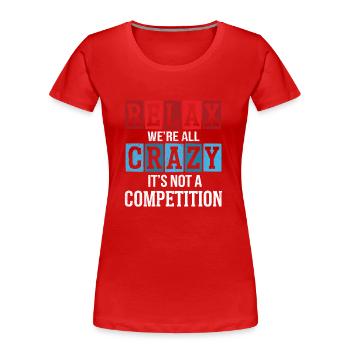 Entspann dich, wir sind alle verrückt, es ist kein Wettbewerb - Frauen Premium Bio T-Shirt - Rot - Vorne - Mia (176cm)