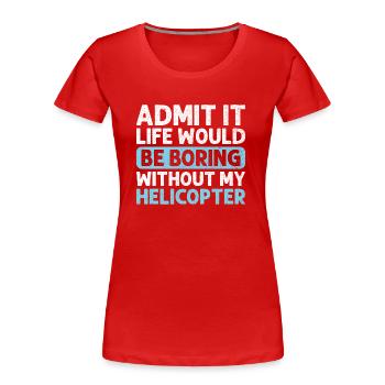 Admettez-le, la vie serait ennuyeuse sans mon hélicopte - T-shirt bio Premium Femme - rouge - Devant - Mia (176cm)