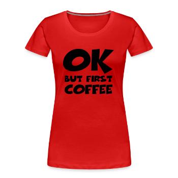 Okay, but first coffee - T-shirt bio Premium Femme - rouge - Devant - Mia (176cm)