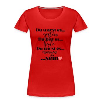 Du warst es gestern du bist es heute du wirst es - Frauen Premium Bio T-Shirt - Rot - Vorne - Mia (176cm)