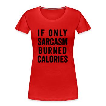 Wenn nur Sarkasmus Kalorien verbrennen würde - Frauen Premium Bio T-Shirt - Rot - Vorne - Mia (176cm)