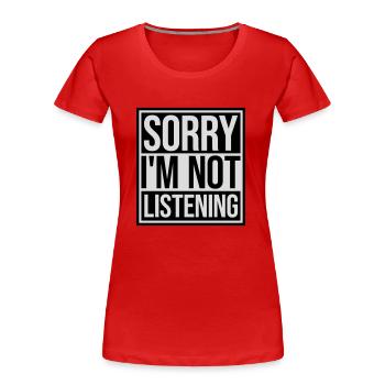 sorry im not listening - Frauen Premium Bio T-Shirt - Rot - Vorne - Mia (176cm)