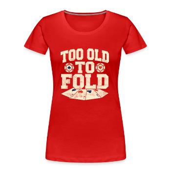 Too Old To Fold Gambling Poker Player - Frauen Premium Bio T-Shirt - Rot - Vorne - Mia (176cm)