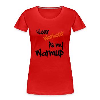 Your workout is my warmup - Frauen Premium Bio T-Shirt - Rot - Vorne - Mia (176cm)
