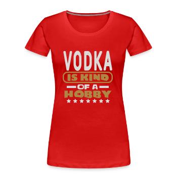 VODKA IS KIND OF A HOBBY - Women's Premium Organic T-Shirt - red - Front - Mia (176cm)