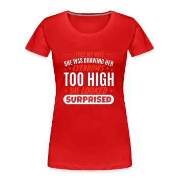 Ich erzählte meiner Frau, dass sie ihre Augenbrauen zog - Frauen Premium Bio T-Shirt - Rot - Vorne - Mia (176cm)