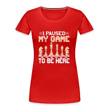 J’ai mis en pause mon jeu pour être ici échiquier Chess Pla - T-shirt bio Premium Femme - rouge - Devant - Mia (176cm)