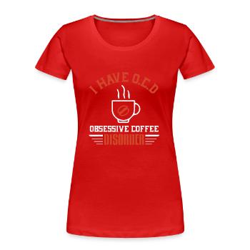 I HAVE O C D OBSESSIVE COFFEE DISORDER - Women's Premium Organic T-Shirt - red - Front - Mia (176cm)