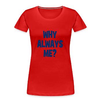 Why always me? - Warum immer ich? - Frauen Premium Bio T-Shirt - Rot - Vorne - Mia (176cm)