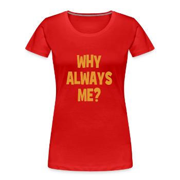 Why always me? - Warum immer ich? - Frauen Premium Bio T-Shirt - Rot - Vorne - Mia (176cm)