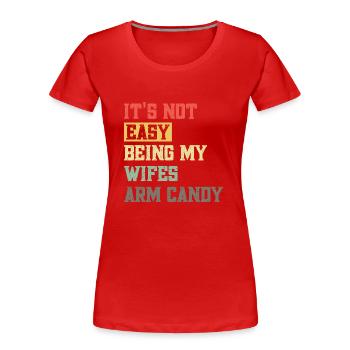 Its not easy being my wifes arm candy - Women's Premium Organic T-Shirt - red - Front - Mia (176cm)