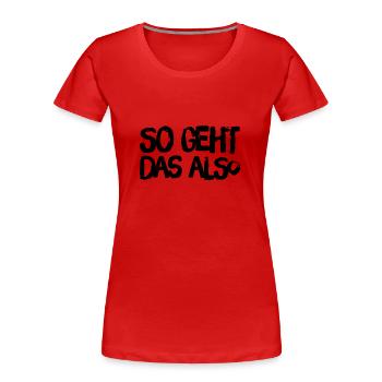 so geht das also - Frauen Premium Bio T-Shirt - Rot - Vorne - Mia (176cm)